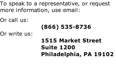 To speak to a representative, or request more information, use email: Or call us:   (866) 535-8736 Or write us: 1515 Market Street Suite 1200 Philadelphia, PA 19102
