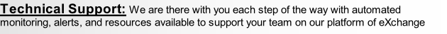 Technical Support: We are there with you each step of the way with automated monitoring, alerts, and resources available to support your team on our platform of eXchange tools.